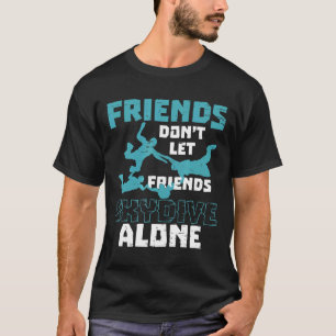 Friends Dont Let Friend Skydiving Alone Funny Skyd T-Shirt
