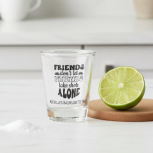 Friends Don't Let Friends Bachelorette Party  Shot Glass