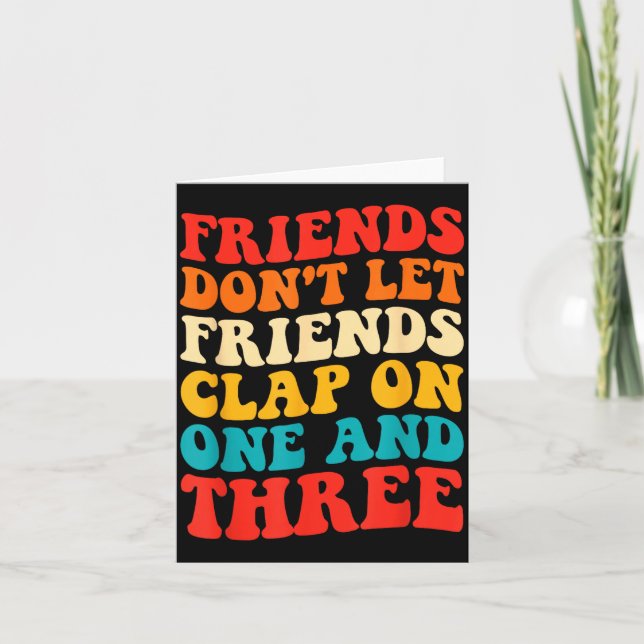 Friends Don't Let Friends Clap On One And Three Re Card (Front)