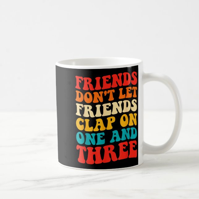 Friends Don't Let Friends Clap On One And Three Re Coffee Mug (Right)