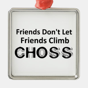 Friends Don't Let Friends Climb Choss Metal Ornament