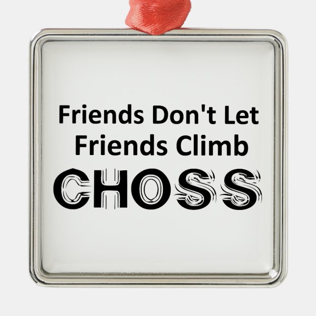 Friends Don't Let Friends Climb Choss Metal Ornament (Front)