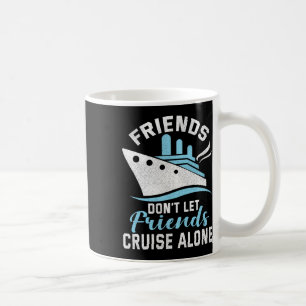 Friends Don't Let Friends Cruise Alone Boat Shiptr Coffee Mug