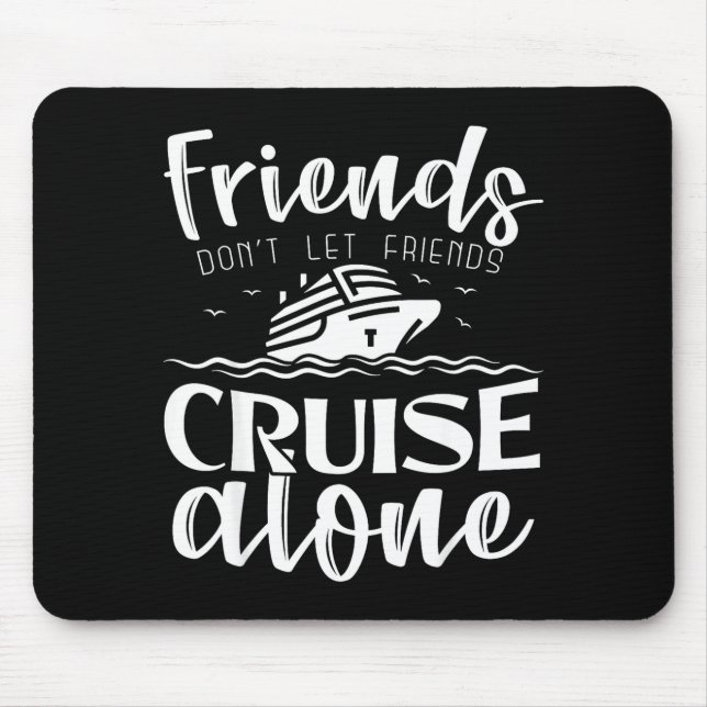 Friends Don't Let Friends Cruise Alone Clic Cruise Mouse Pad (Front)