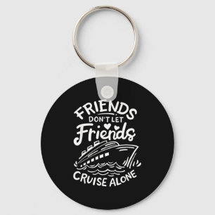 Friends Don't Let Friends Cruise Alone Cruise Ship Keychain