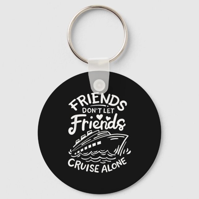 Friends Don't Let Friends Cruise Alone Cruise Ship Keychain (Front)