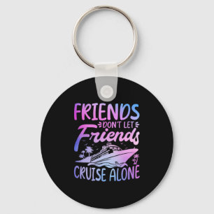 Friends Don't Let Friends Cruise Alone Cruise Trip Keychain