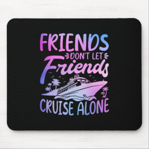 Friends Don't Let Friends Cruise Alone Cruise Trip Mouse Pad