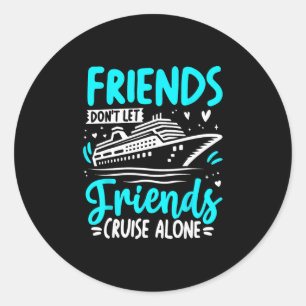 Friends Don't Let Friends Cruise Alone Cruising Cr Classic Round Sticker