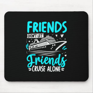 Friends Don't Let Friends Cruise Alone Cruising Cr Mouse Pad