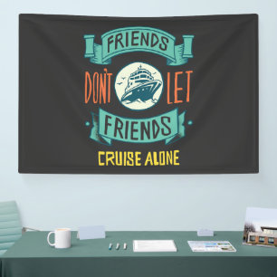 friends don't let friends cruise alone funny banner