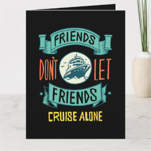 Friends Don't Let Friends Cruise Alone Funny Card