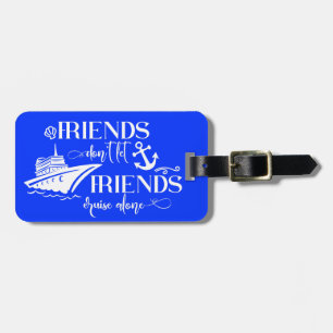 Friends don't Let Friends Cruise Alone Luggage Tag