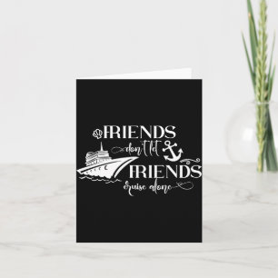 Friends Dont Let Friends Cruise Alone Ship Group Card