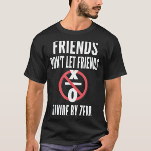 Friends Don't Let Friends Divide By Zero  T-Shirt