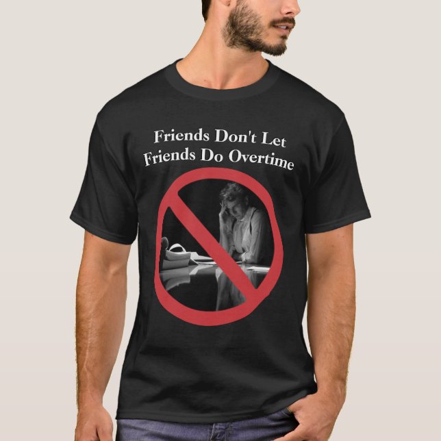 Friends Don't Let Friends Do Overtime T-Shirt (Front)