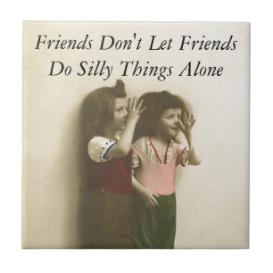 Friends Don't Let Friends Do Silly Things Alone Tile