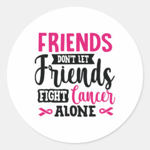 Friends Don't Let Friends Fight Alone Breast Cance Classic Round Sticker