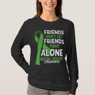 Friends Don't Let Friends Fight Alone I Mental Hea T-Shirt