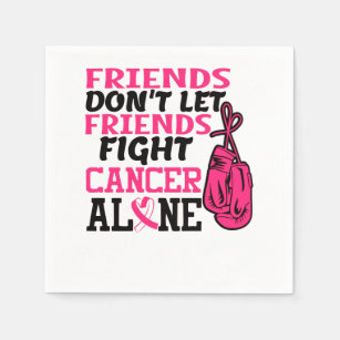Friends Dont Let Friends Fight Cancer Alone Breast Napkin