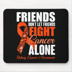 Friends Don't Let Friends Fight Cancer Alone Kidne Mouse Pad