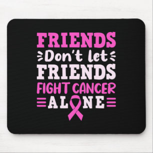 Friends Dont Let Friends Fight Cancer Alone Pink R Mouse Pad