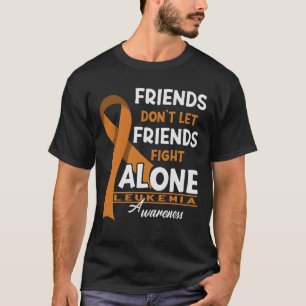 Friends Don't Let Friends Fight Leukaemia Alone T-Shirt