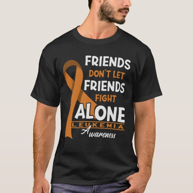 Friends Don't Let Friends Fight Leukaemia Alone T-Shirt (Front)