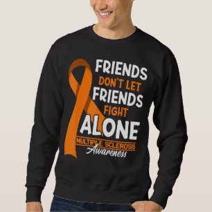 Friends Don't Let Friends Fight Multiple Sclerosis Sweatshirt