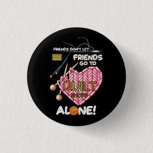 Friends Don't Let Friends Go To Quilt Shops Alone  1 Inch Round Button