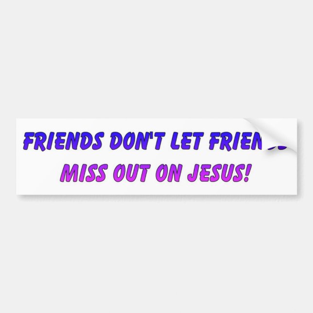 Friends don't let friends miss out on Jesus Bumper Sticker (Front)
