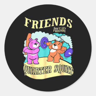 Friends Don't Let Friends Quarter Squat Classic Round Sticker
