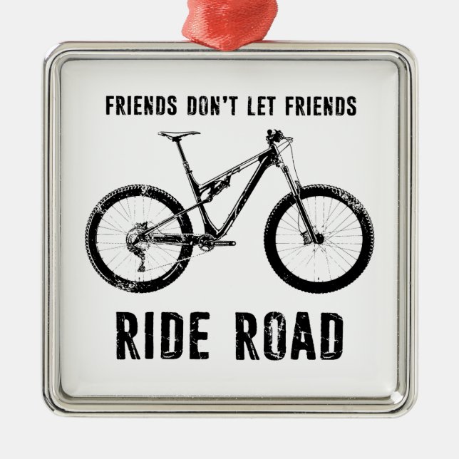 Friends Don't Let Friends Ride Road Mountain Biker Metal Ornament (Front)