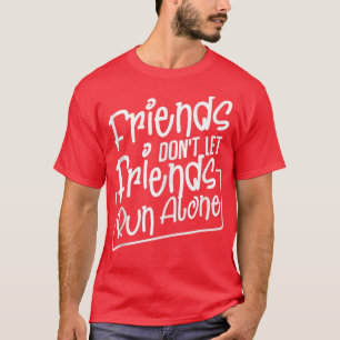 Friends Don't Let Friends Run Alone Jogging Sport T-Shirt