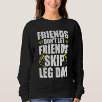 Friends Dont Let Friends Skip Leg Day Bodybuilding