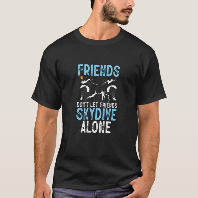 Friends Don't Let Friends Skydive Alone Skydiver S T-Shirt (Front)