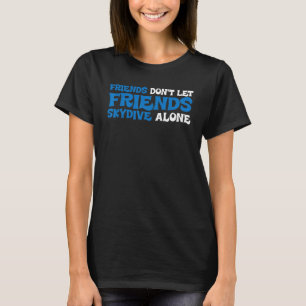 Friends Don't Let Friends Skydive Alone T-Shirt