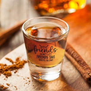 Friends Don't Let Friends Take Shots Alone Shot Glass