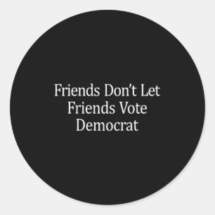 Friends Don't Let Friends Vote Democrat - Long Sle Classic Round Sticker