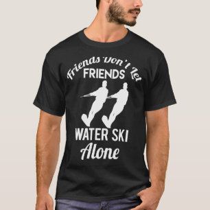 Friends Don't Let Friends Water Ski Alone Water Sk T-Shirt
