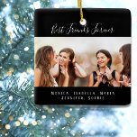 Friends forever black photo names ceramic ornament<br><div class="desc">A gift for your best friend(s) for birthdays,  Christmas or a special event. White text: Best Friends Forever,  written with a trendy hand lettered style script. Personalize and use your own photo and names. A chic black background.</div>