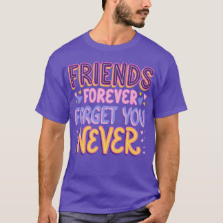 Friends Forever Forget You Never funny T-Shirt
