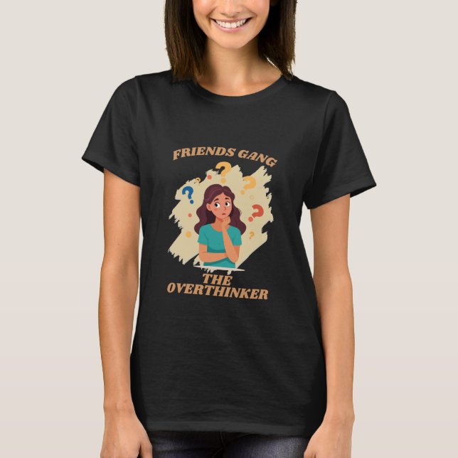  Friends Gang The Overthinker Deep Thinker Gift T-Shirt (Front)