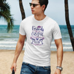 Friends Group Cruise Trip Vacation T-Shirt<br><div class="desc">This design was created though digital art. You may change the style of this shirt by choosing More > under the style option. It may be personalized by clicking the customize button and changing the colour, adding a name, initials or your favourite words. Contact me at colorflowcreations@gmail.com if you with...</div>