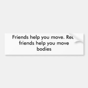 Friends help you move. Real friends help you mo... Bumper Sticker
