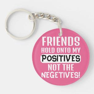 Friends hold onto my positives, not the negatives! keychain