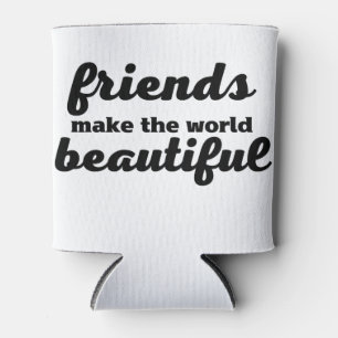 Friends Make The World Beautiful Can Cooler