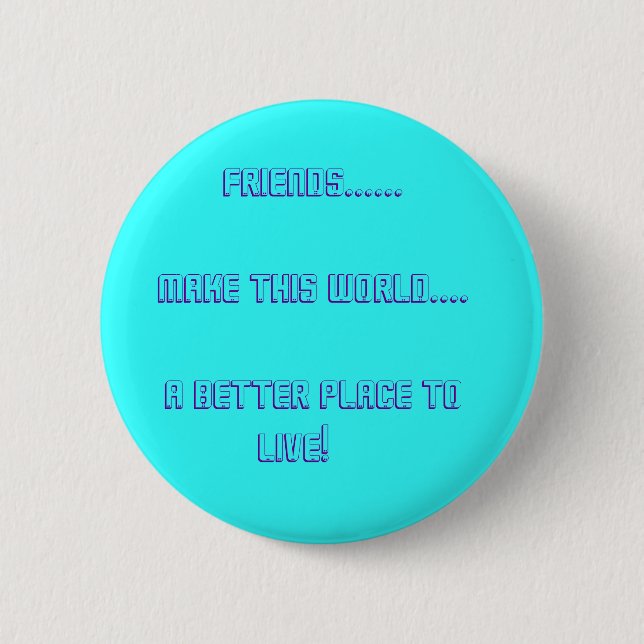 Friends......          Make This World.... ... 2 Inch Round Button (Front)