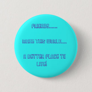 Friends......          Make This World.... ... 2 Inch Round Button