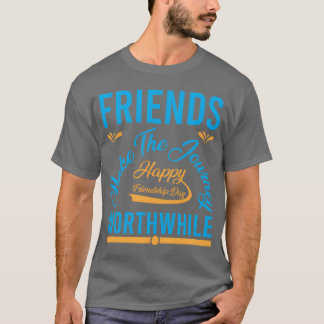 Friends Makehe Journey Worthwhile gift T-Shirt